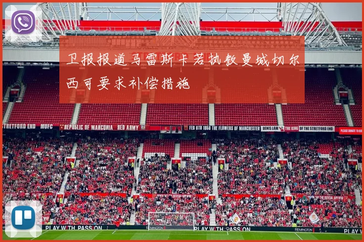 卫报报道马雷斯卡若执教曼城切尔西可要求补偿措施